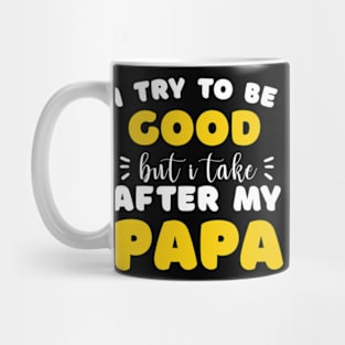 I Try To Be Good But I Take After My Papa Shirt Kids Mug